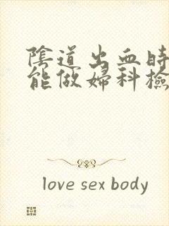 阴道出血时能不能做妇科检查