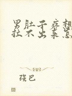 男肚子疼想拉屎拉不出来怎么回事