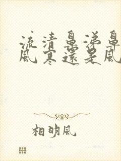 流清鼻涕鼻塞是风寒还是风热