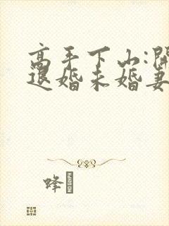 高手下山:开局退婚未婚妻小说完整版