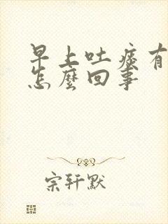 早上吐痰有血是怎么回事