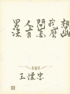 男人问我想他了没有怎么幽默回复封面