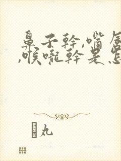 鼻子干,嘴唇干,喉咙干是怎么回事