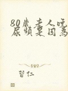 80岁老人晚上尿频是因为什么原因