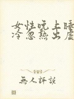 女性晚上睡觉忽冷忽热出虚汗