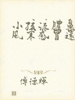 小孩流脓鼻涕是风寒感冒还是风热感冒