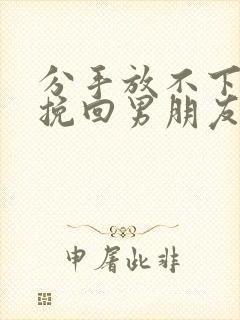 分手放不下怎么挽回男朋友封面