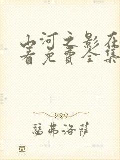 山河之影在线观看免费全集完整版封面