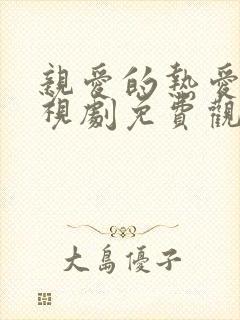 亲爱的热爱的电视剧免费观看全集