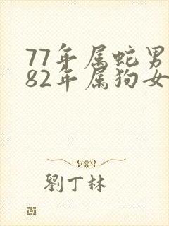 77年属蛇男与82年属狗女婚姻
