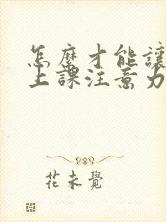 怎么才能让孩子上课注意力集中