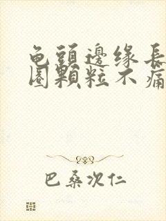 龟头边缘长了一圈颗粒不痛不痒