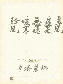 干咳无痰鼻塞是风寒还是风热