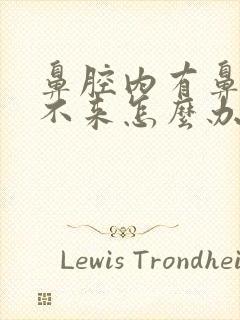 鼻腔内有鼻涕出不来怎么办