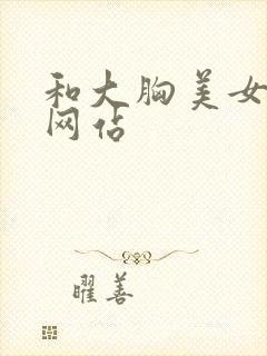 和大胸美女爱爱网站