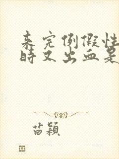 来完例假性生活时又出血是怎么回事