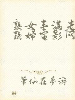 熟女丰满老熟女熟妇电影网