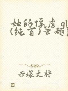 她的俘虏 gl(纯百)笔趣阁