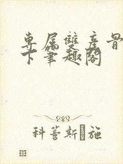 专属双产骨科年下笔趣阁