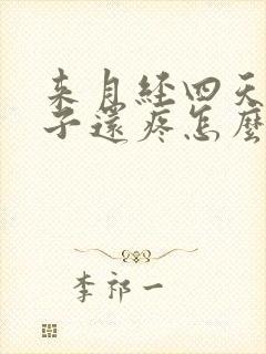 来月经四天了肚子还疼怎么回事