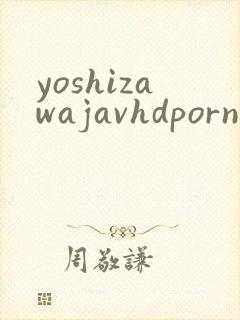 yoshizawajavhdporn