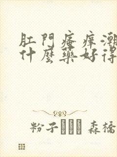 肛门瘙痒潮湿吃什么药好得快