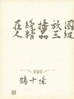 在线播放国产成人精品三级