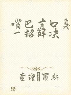 嘴巴有口臭异味一招解决