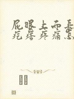 屁眼上面长了个疙瘩疼痛怎么回事