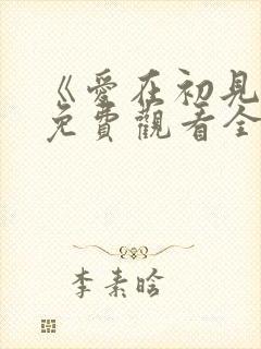 《爱在初见时》免费观看全集高清封面