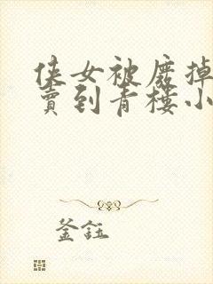 侠女被废掉武功卖到青楼小说