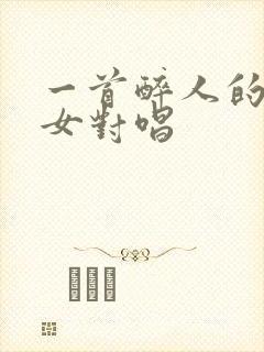 一首醉人的歌男女对唱