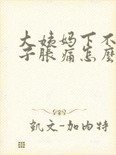 大姨妈下不来肚子胀痛怎么办