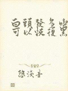 白头发多吃什么可以恢复黑头发