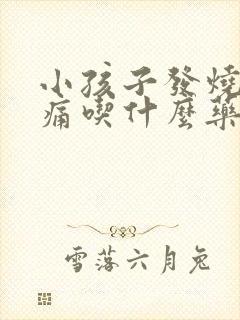 小孩子发烧喉咙痛吃什么药