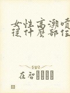 女性高潮喷水是从什么部位喷出来的