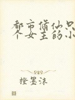 都市修仙只有一个女主的小说