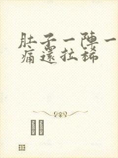 肚子一阵一阵的痛还拉稀