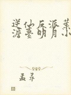 逆仙反派叶玄,澹台明月小说免费阅读