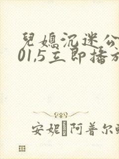 儿媳沉迷公公v01,5立即播放