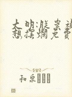 大明:朕崇祯只想摆烂免费阅读