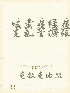 咳黄痰绿痰就是支气管扩张吗