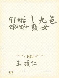 91啦丨九色丨蝌蚪熟女
