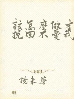 该怎么做才可以挽回不爱我的老公