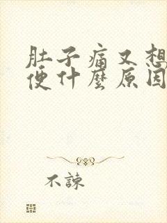 肚子痛又想拉大便什么原因