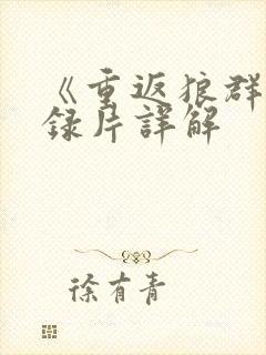 《重返狼群》纪录片详解