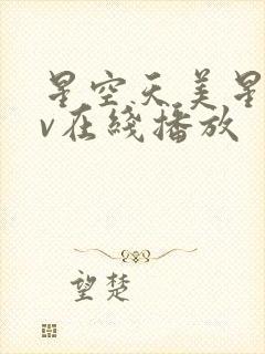 星空天美星空mv在线播放