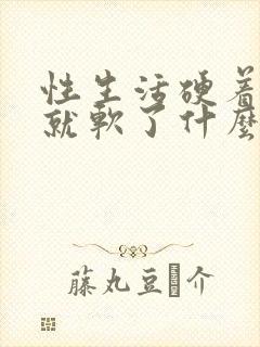 性生活硬着硬着就软了什么原因封面