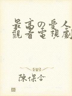 最高の爱人免费观看电视剧最