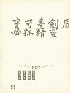 宝可梦剑盾前期必抓精灵